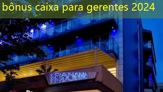 bônus caixa para gerentes 2024