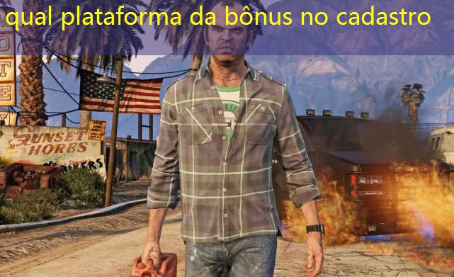 qual plataforma da bônus no cadastro